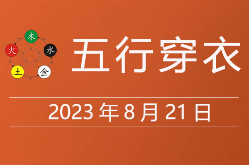 2023年8月21日五行穿衣指南大吉色，五行穿衣8月21日穿什么颜色运气好
