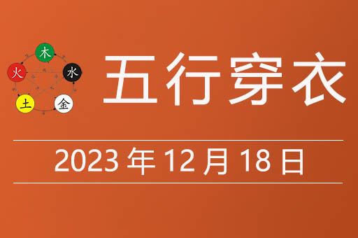 2023年12月18日五行穿衣每日指南，今天穿什么颜色的衣服非常旺