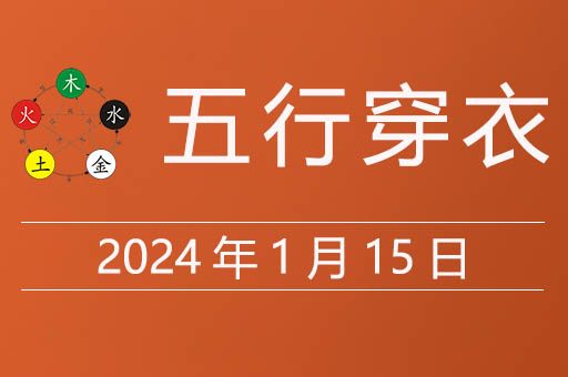 2024年1月15日五行穿衣每日指南，今日穿什么颜色的衣服运气爆棚