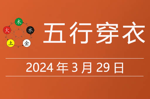 2024年3月29日五行穿衣指南，今日适合穿什么颜色的衣服