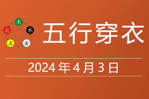 2024年4月3日五行穿衣指南，今日适合穿什么颜色的衣服