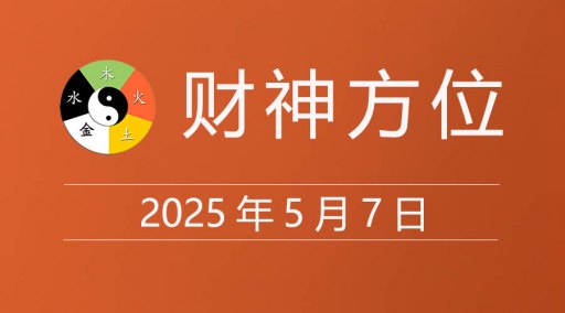 2025年5月7日财神方位，黄道吉日查询，今日老黄历
