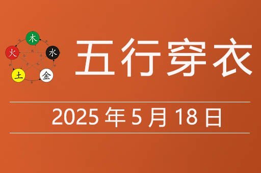2025年5月18日五行穿衣指南，今天适合穿什么颜色衣服	