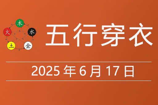 2025年6月17日五行穿衣指南，今天适合穿什么颜色衣服