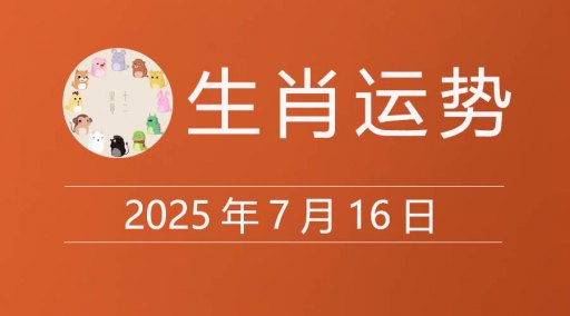2025年7月16日生肖运势，十二属相今日运程