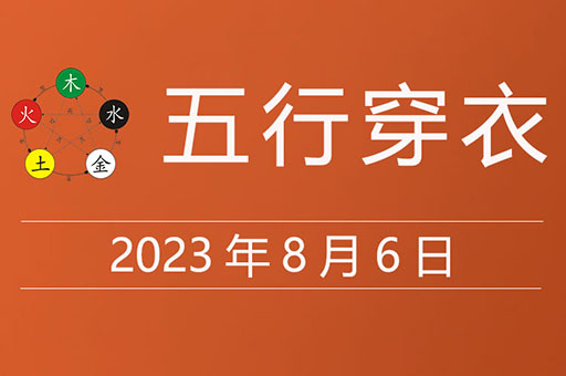 2023年8月6日五行穿衣指南大吉色，8月6日五行穿衣颜色搭配